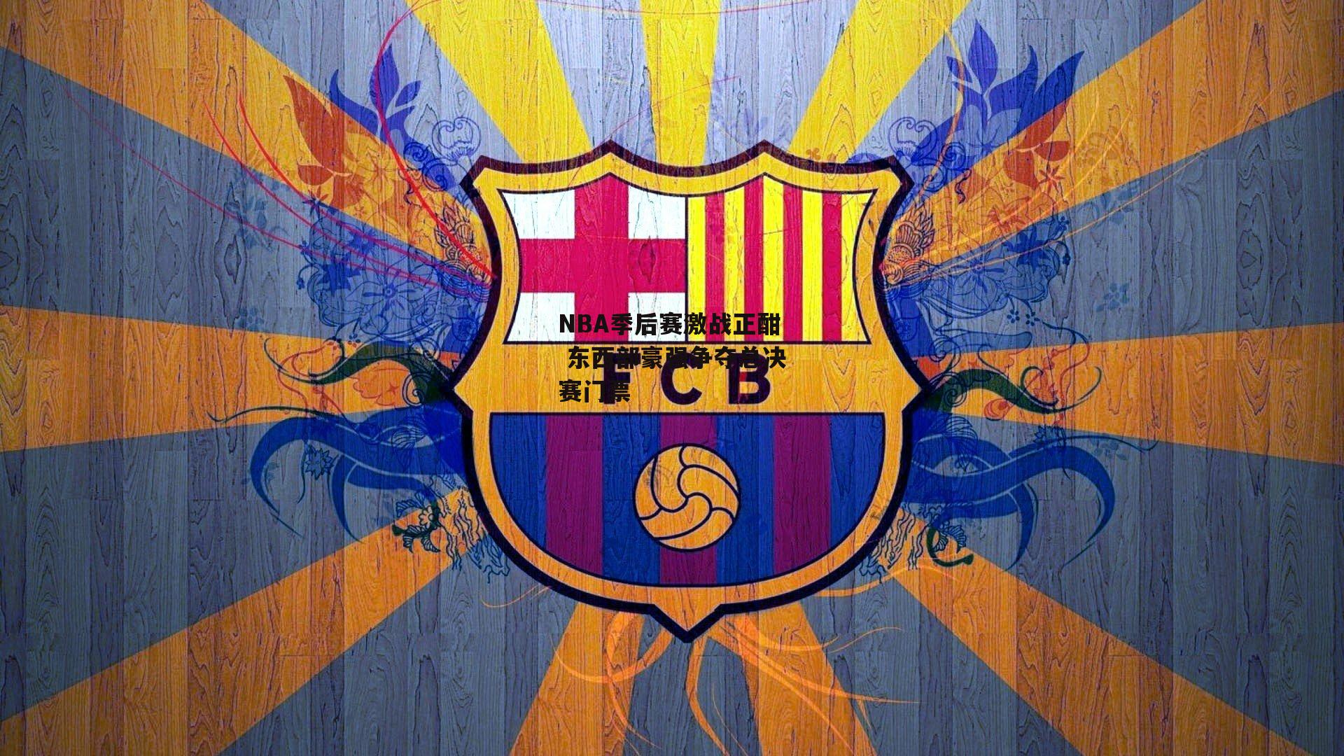 壹号娱乐官网：NBA季后赛激战正酣 东西部豪强争夺总决赛门票