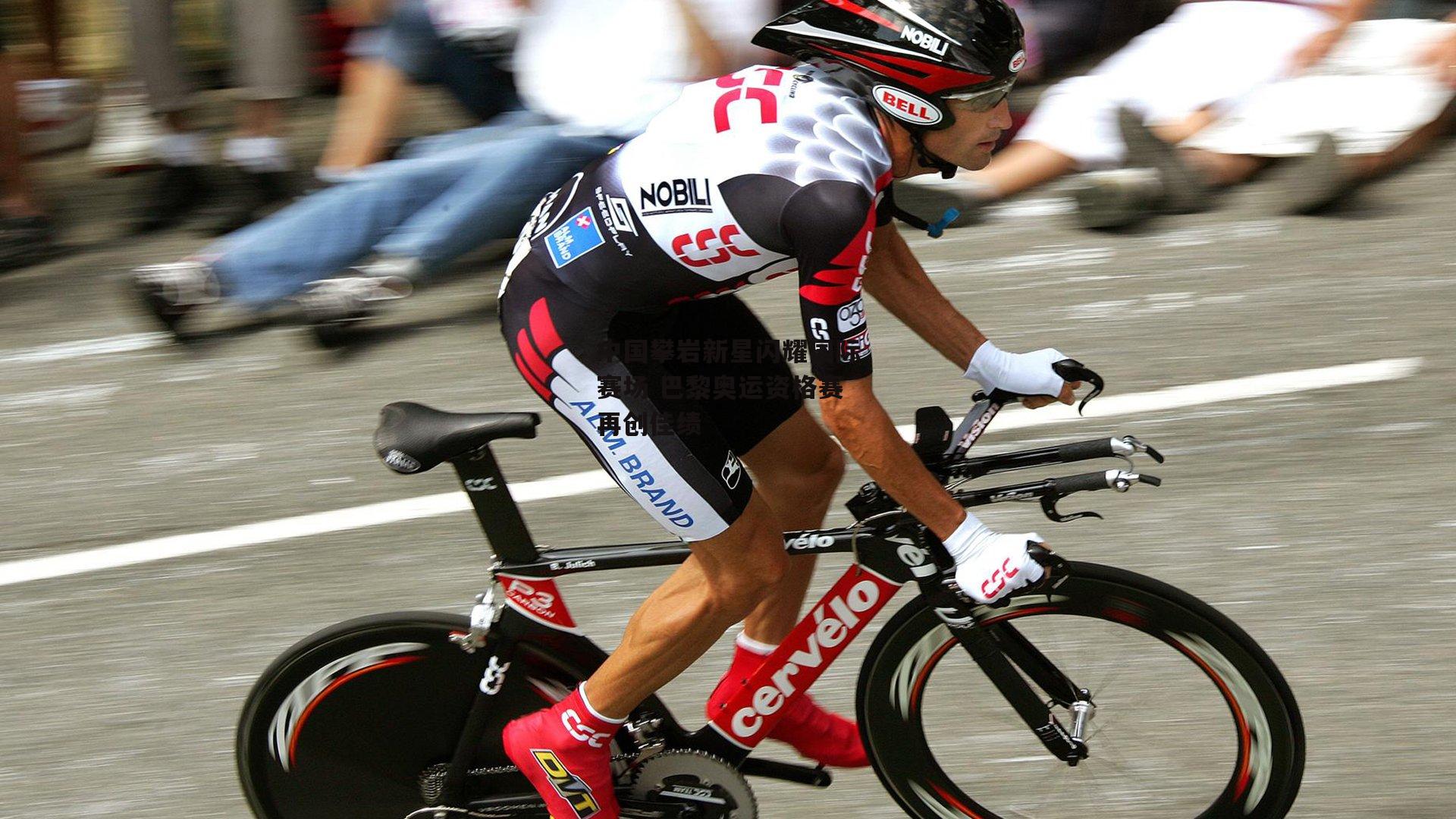 中国攀岩新星闪耀国际赛场 巴黎奥运资格赛再创佳绩